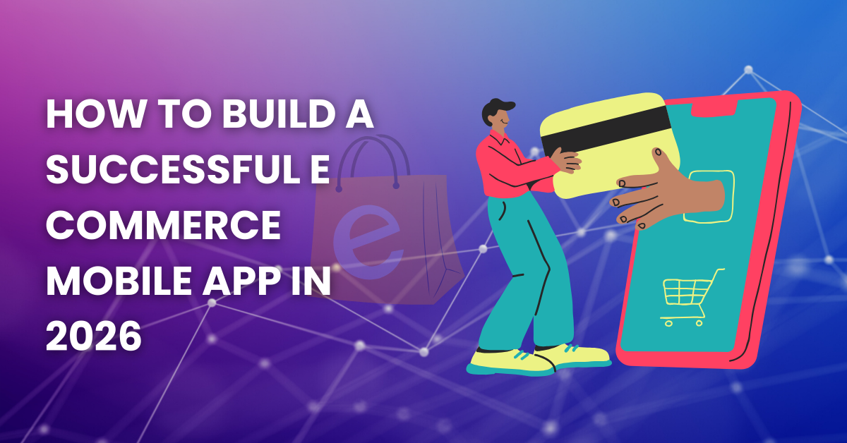 How to Build a Successful eCommerce Mobile App in 2026