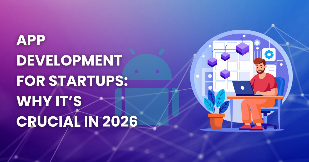 App Development for Startups: Why It’s Crucial in 2026