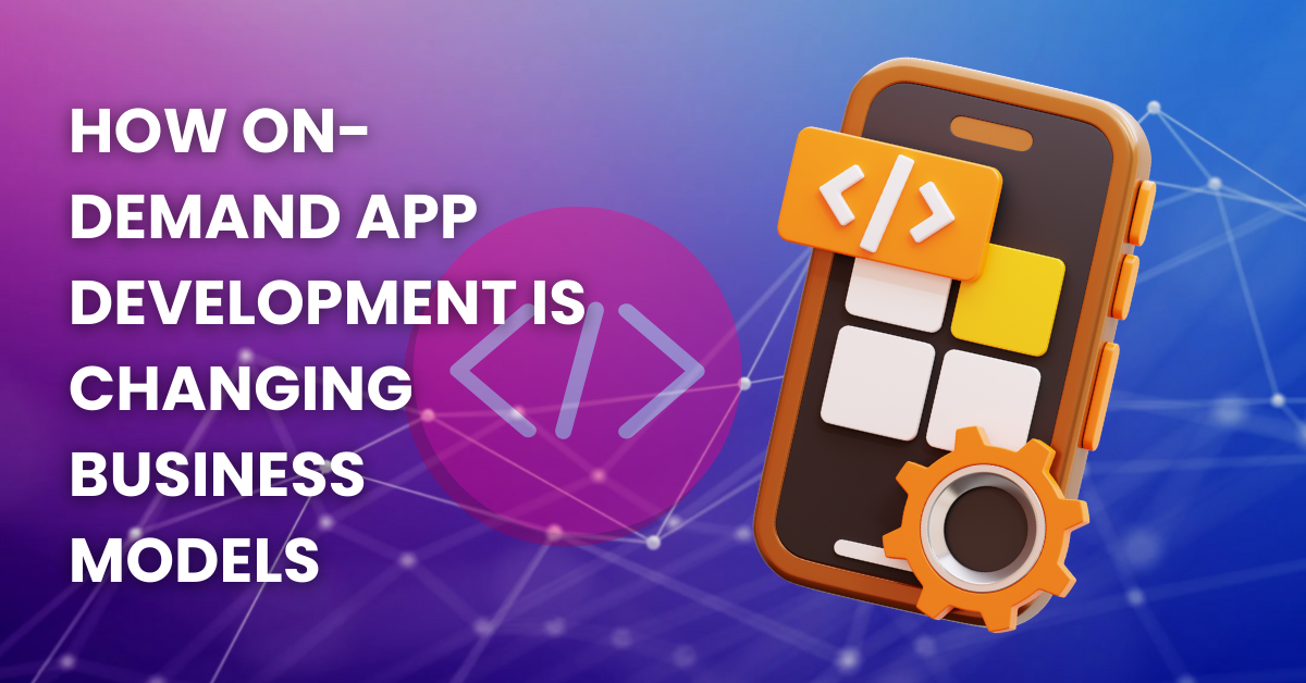 On Demand App Development: Transforming Modern Businesses