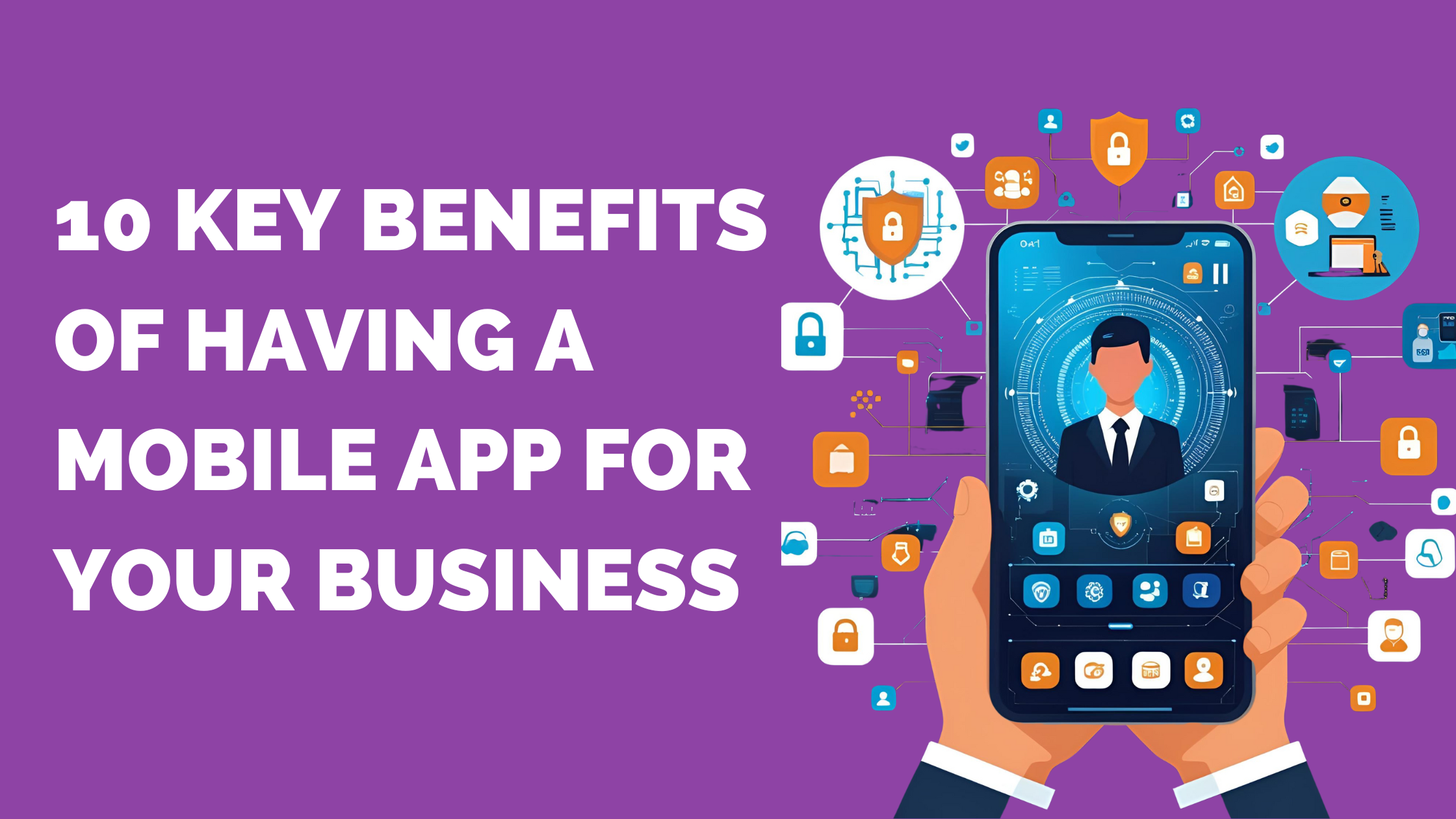 10 Key Benefits of Having a Mobile App for Your Business